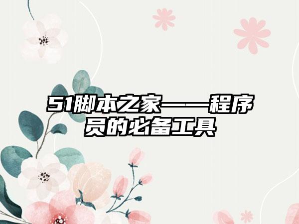 51脚本之家——程序员的必备工具