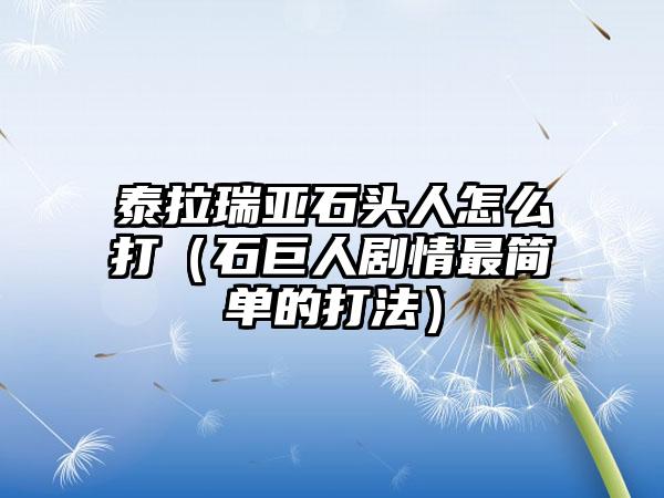 泰拉瑞亚石头人怎么打（石巨人剧情最简单的打法）
