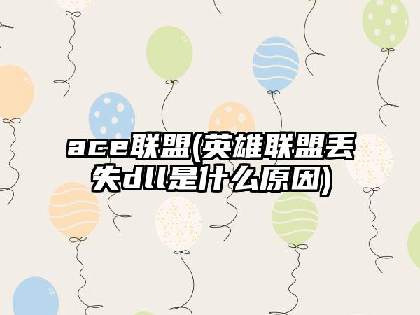 ace联盟(英雄联盟丢失dll是什么原因)