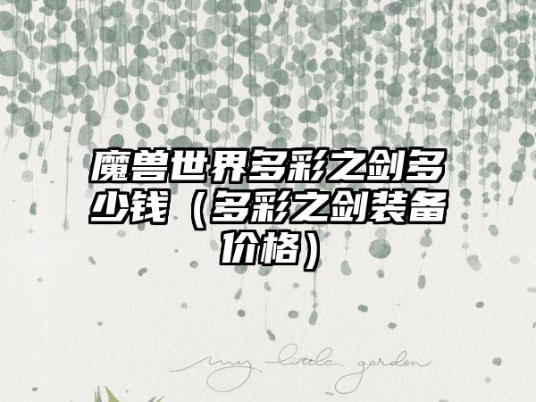 魔兽世界多彩之剑多少钱（多彩之剑装备价格）