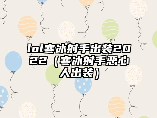 lol寒冰射手出装2022（寒冰射手恶心人出装）