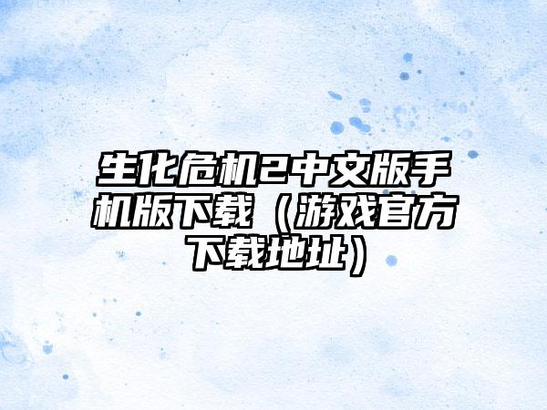 生化危机2中文版手机版（游戏官方地址）