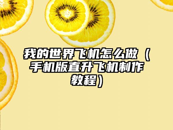 我的世界飞机怎么做（手机版直升飞机制作教程）