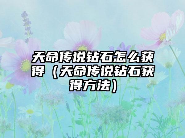 天命传说钻石怎么获得（天命传说钻石获得方法）