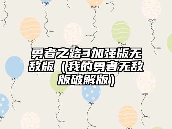勇者之路3加强版无敌版（我的勇者无敌版破解版）