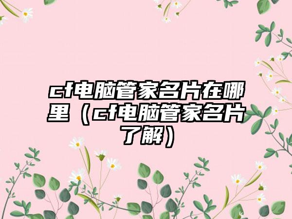 cf电脑管家名片在哪里（cf电脑管家名片了解）