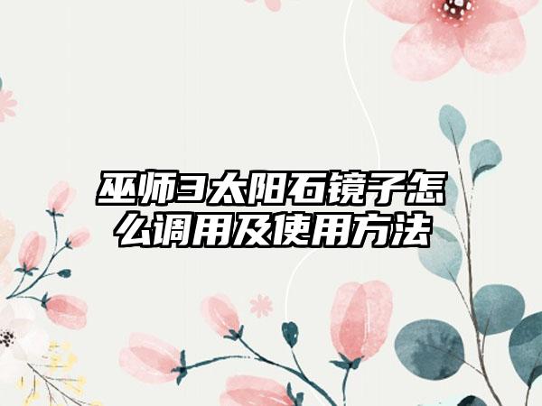 巫师3太阳石镜子怎么调用及使用方法