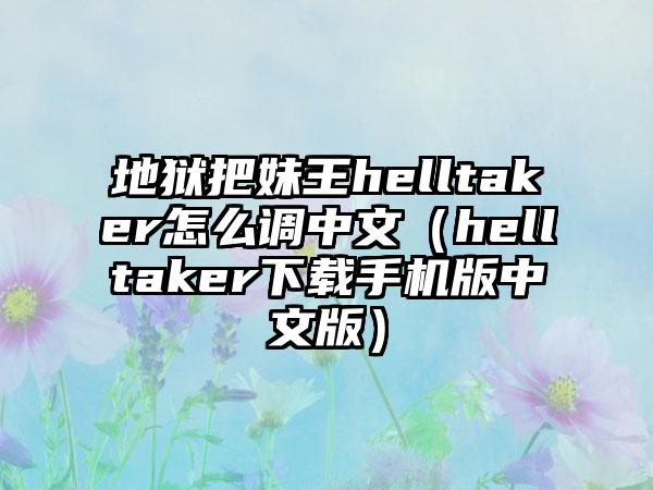 地狱把妹王helltaker怎么调中文（helltaker手机版中文版）