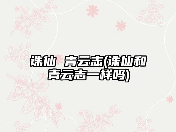 诛仙 青云志(诛仙和青云志一样吗)