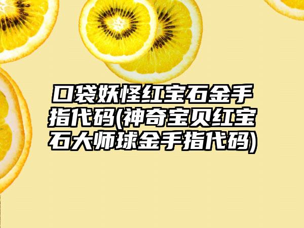 口袋妖怪红宝石金手指代码(神奇宝贝红宝石大师球金手指代码)