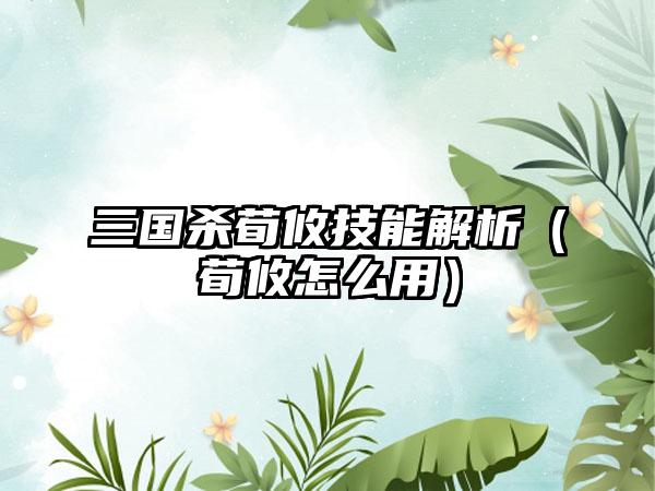 三国杀荀攸技能解析（荀攸怎么用）