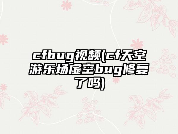 cfbug视频(cf天空游乐场虚空bug修复了吗)