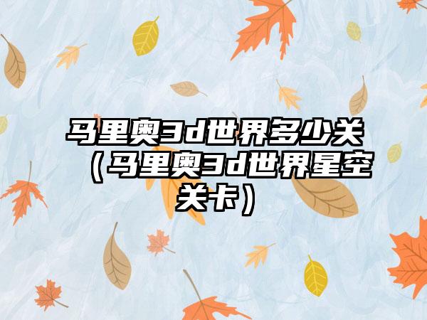 马里奥3d世界多少关（马里奥3d世界星空关卡）