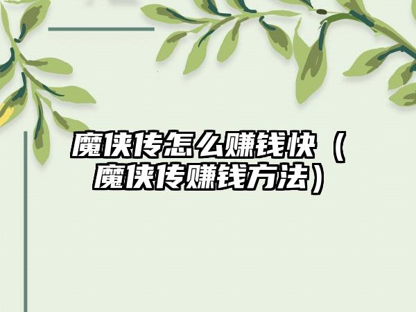 魔侠传怎么赚钱快（魔侠传赚钱方法）