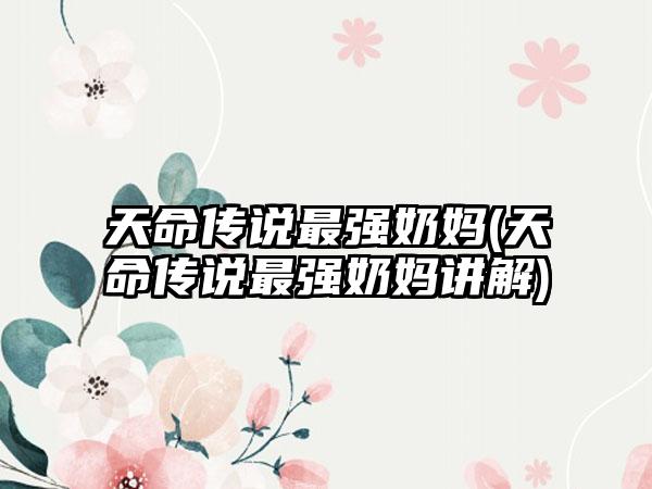 天命传说最强奶妈(天命传说最强奶妈讲解)