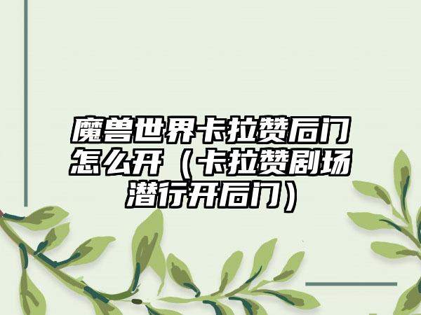 魔兽世界卡拉赞后门怎么开（卡拉赞剧场潜行开后门）