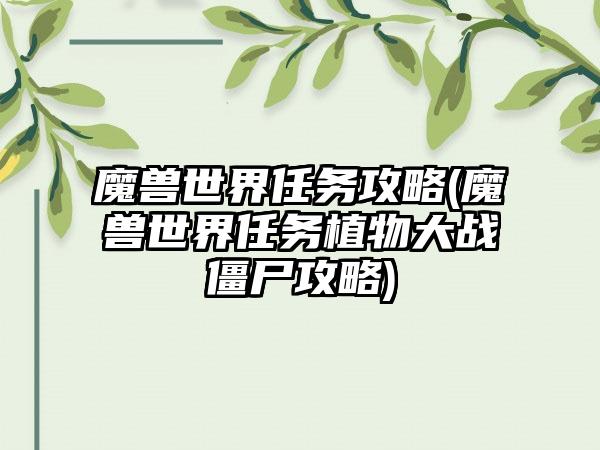 魔兽世界任务攻略(魔兽世界任务植物大战僵尸攻略)