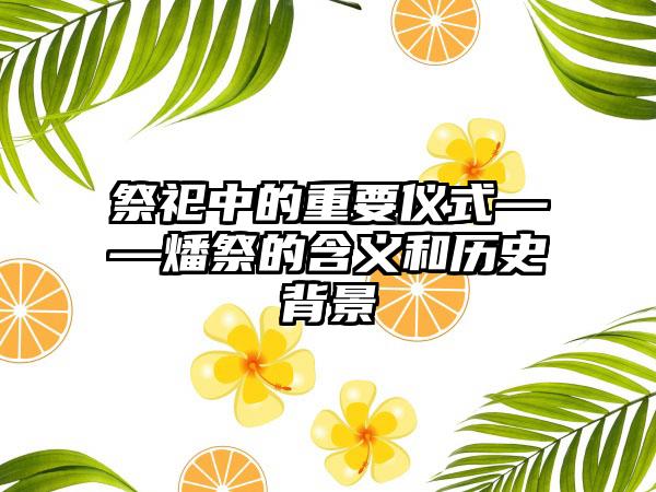 祭祀中的重要仪式——燔祭的含义和历史背景