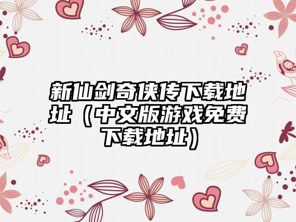 新仙剑奇侠传地址（中文版游戏免费地址）