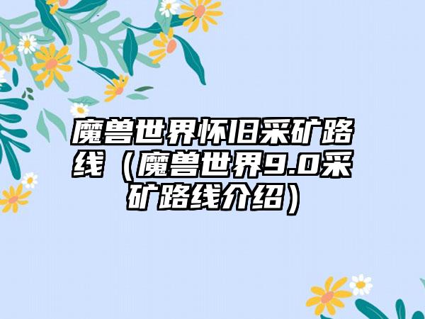 魔兽世界怀旧采矿路线（魔兽世界9.0采矿路线介绍）