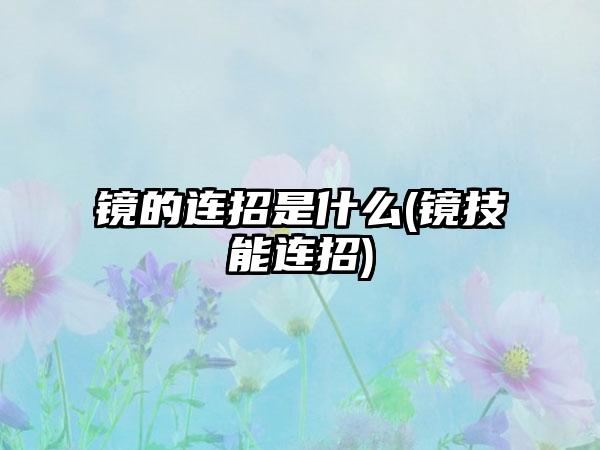 镜的连招是什么(镜技能连招)