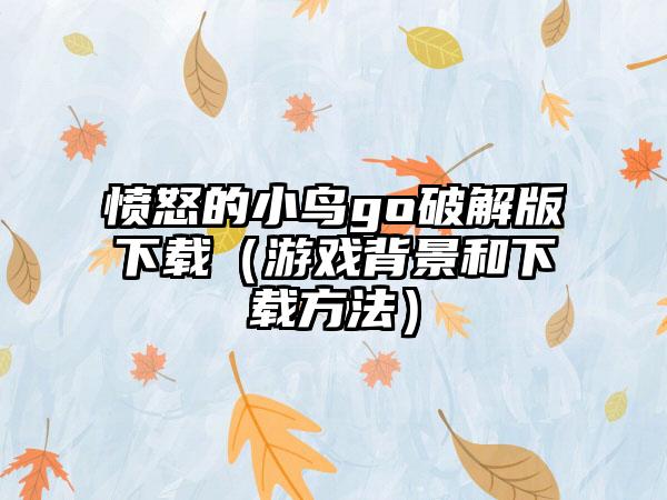 愤怒的小鸟go破解版（游戏背景和方法）