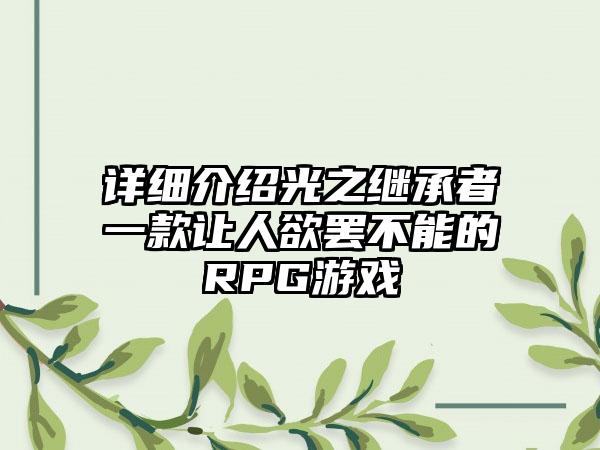 详细介绍光之继承者一款让人欲罢不能的RPG游戏