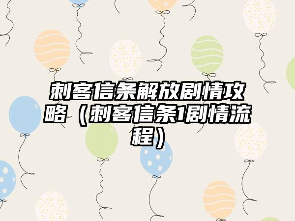 刺客信条解放剧情攻略（刺客信条1剧情流程）