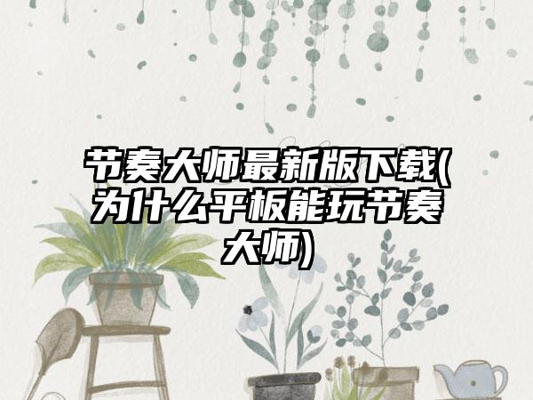 节奏大师最新版(为什么平板能玩节奏大师)
