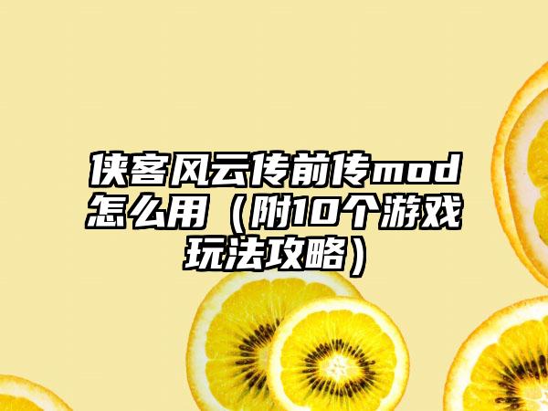 侠客风云传前传mod怎么用（附10个游戏玩法攻略）