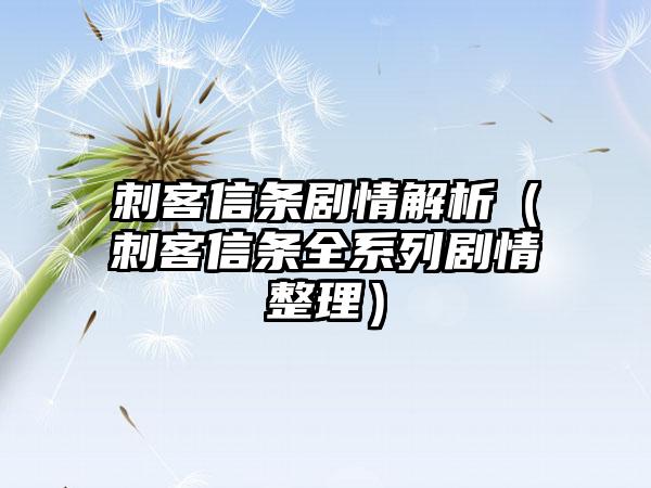 刺客信条剧情解析（刺客信条全系列剧情整理）