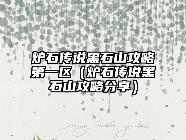 炉石传说黑石山攻略第一区（炉石传说黑石山攻略分享）