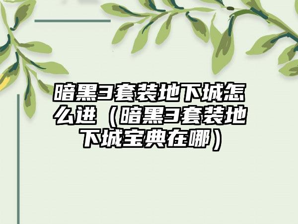 暗黑3套装地下城怎么进（暗黑3套装地下城宝典在哪）