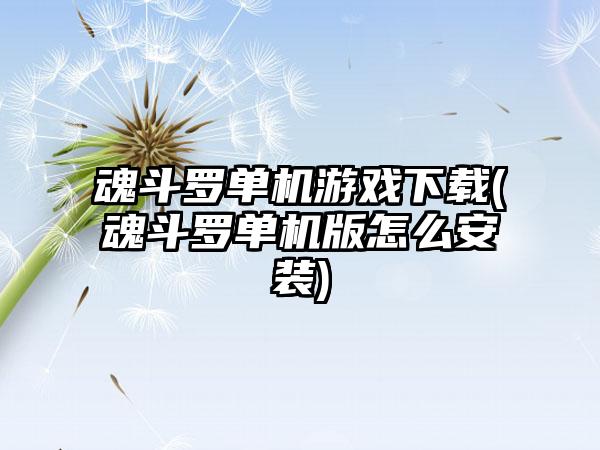 魂斗罗单机游戏(魂斗罗单机版怎么安装)