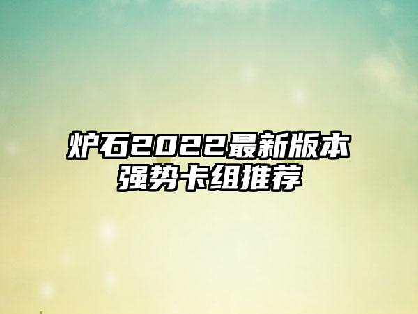 炉石2022最新版本强势卡组推荐