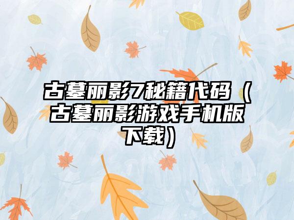 古墓丽影7秘籍代码（古墓丽影游戏手机版）