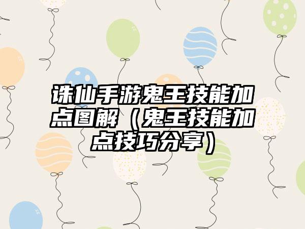 诛仙手游鬼王技能加点图解（鬼王技能加点技巧分享）