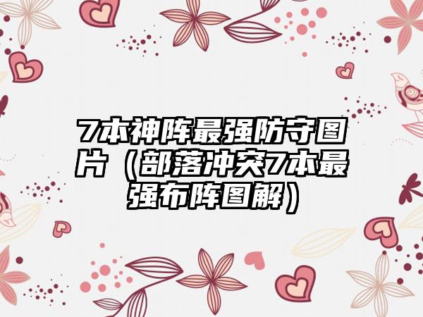 7本神阵最强防守图片（部落冲突7本最强布阵图解）