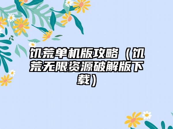 饥荒单机版攻略（饥荒无限资源破解版）