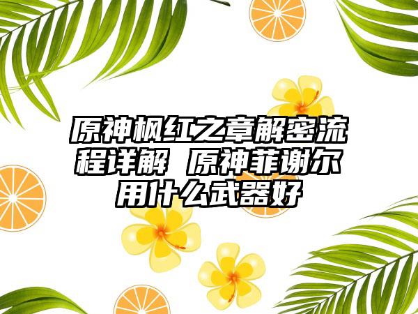 原神枫红之章解密流程详解 原神菲谢尔用什么武器好