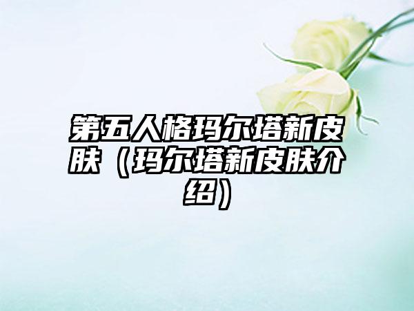 第五人格玛尔塔新皮肤（玛尔塔新皮肤介绍）