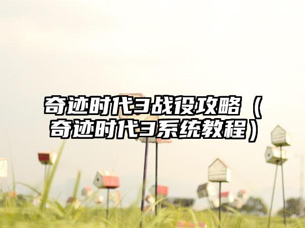 奇迹时代3战役攻略（奇迹时代3系统教程）