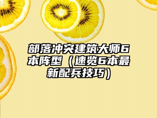 部落冲突建筑大师6本阵型（速览6本最新配兵技巧）