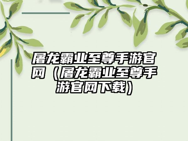 屠龙霸业至尊手游（屠龙霸业至尊手游）