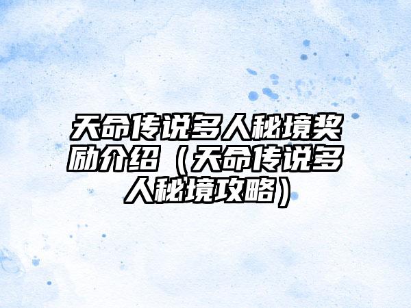天命传说多人秘境奖励介绍（天命传说多人秘境攻略）