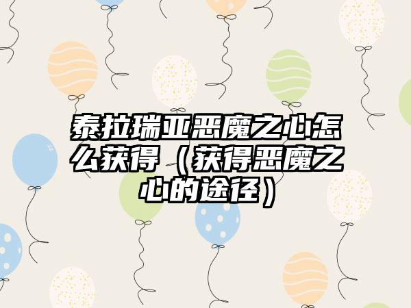 泰拉瑞亚恶魔之心怎么获得（获得恶魔之心的途径）