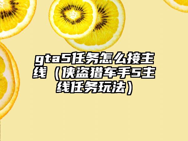 gta5任务怎么接主线（侠盗猎车手5主线任务玩法）