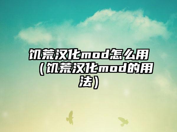 饥荒汉化mod怎么用（饥荒汉化mod的用法）