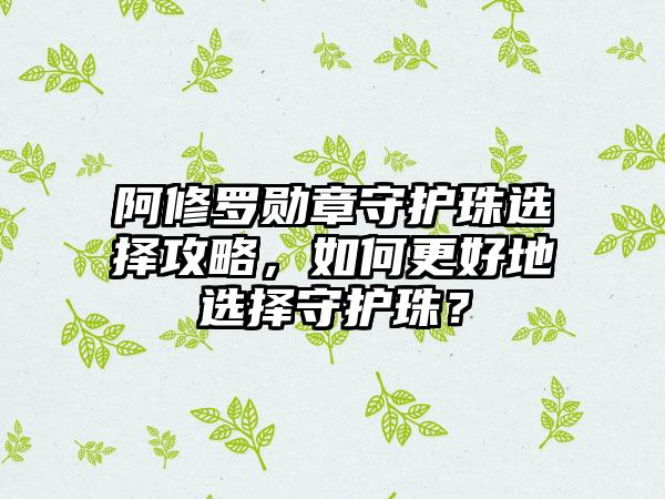 阿修罗勋章守护珠选择攻略，如何更好地选择守护珠？