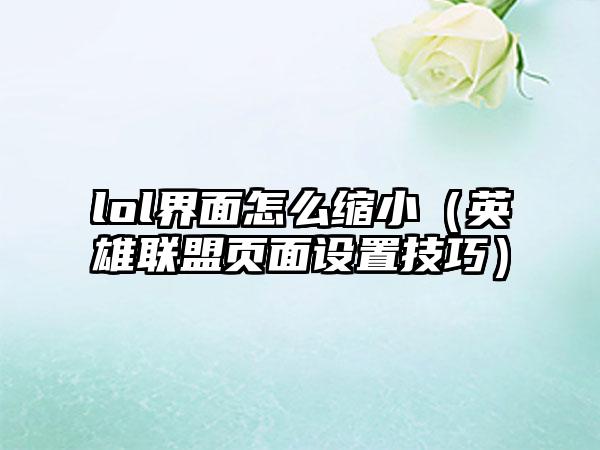 lol界面怎么缩小（英雄联盟页面设置技巧）